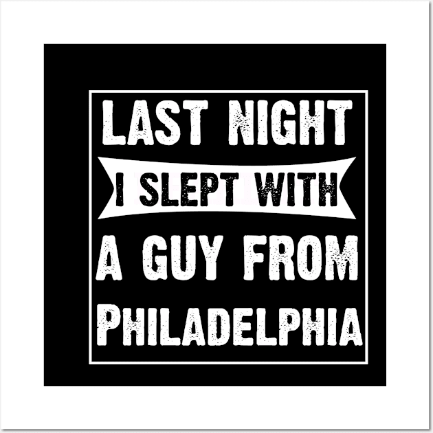 Last Night I Slept With A Guy From Philadelphia. Wall Art by CoolApparelShop